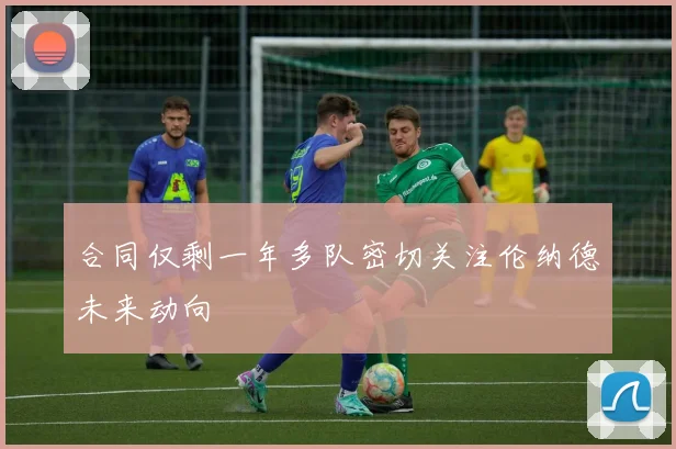 合同仅剩一年多队密切关注伦纳德未来动向