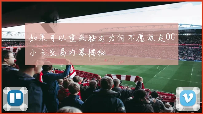 如果可以重来猛龙为何不愿放走OG小卡交易内幕揭秘