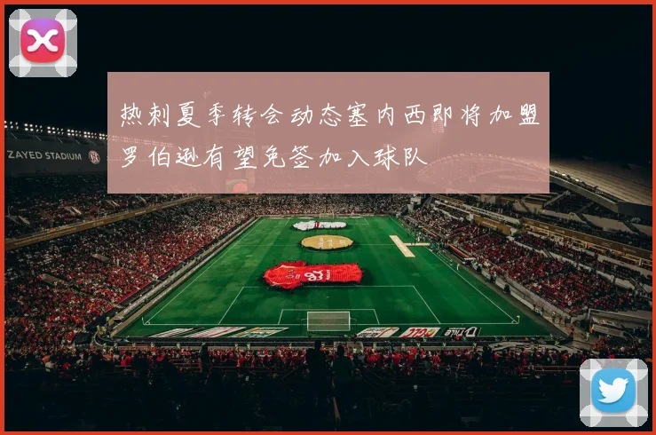 热刺夏季转会动态塞内西即将加盟罗伯逊有望免签加入球队